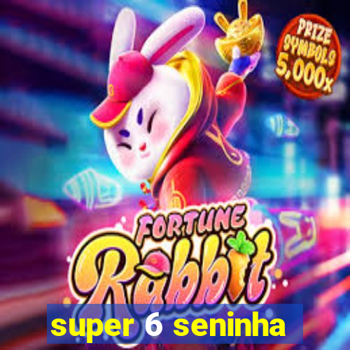 super 6 seninha